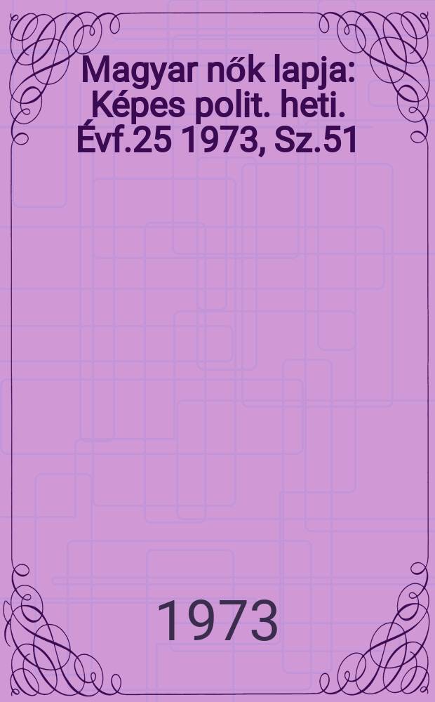 Magyar nők lapja : Képes polit. heti. Évf.25 1973, Sz.51