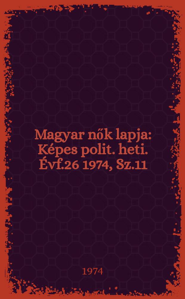 Magyar nők lapja : Képes polit. heti. Évf.26 1974, Sz.11