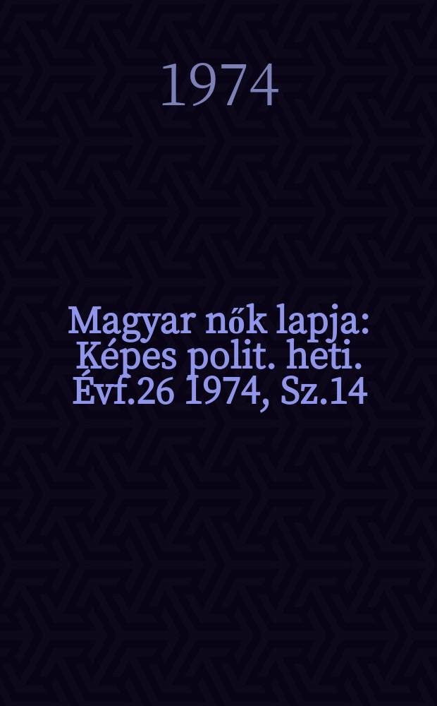 Magyar nők lapja : Képes polit. heti. Évf.26 1974, Sz.14