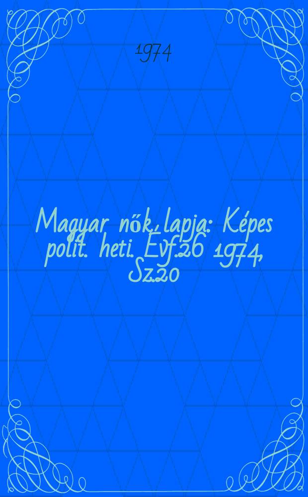 Magyar nők lapja : Képes polit. heti. Évf.26 1974, Sz.20