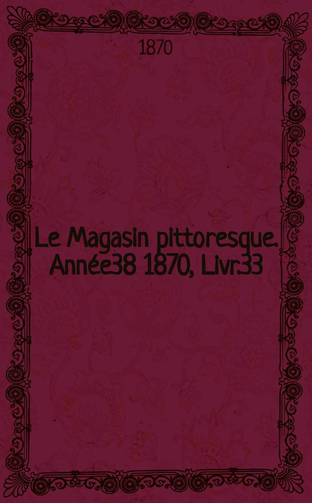 Le Magasin pittoresque. Année38 1870, Livr.33