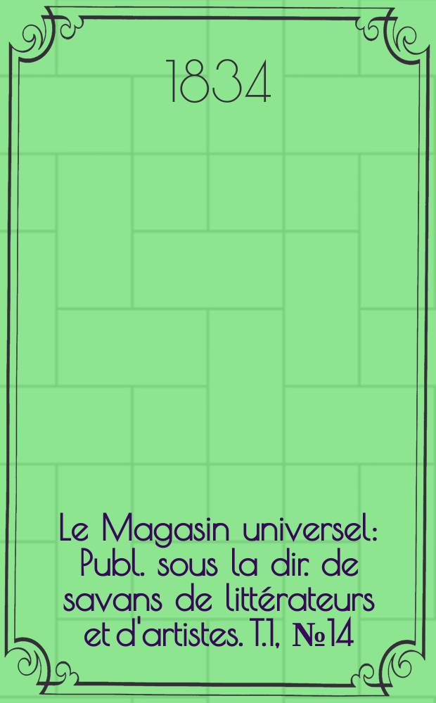Le Magasin universel : Publ. sous la dir. de savans de littérateurs et d'artistes. T.1, №14
