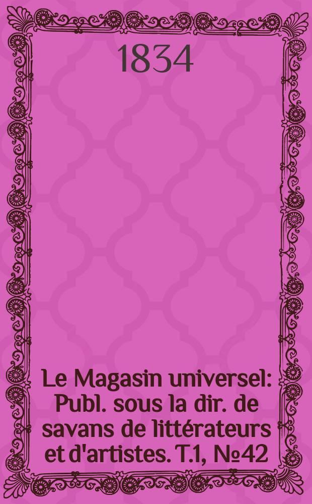Le Magasin universel : Publ. sous la dir. de savans de littérateurs et d'artistes. T.1, №42