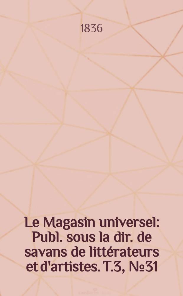 Le Magasin universel : Publ. sous la dir. de savans de littérateurs et d'artistes. T.3, №31
