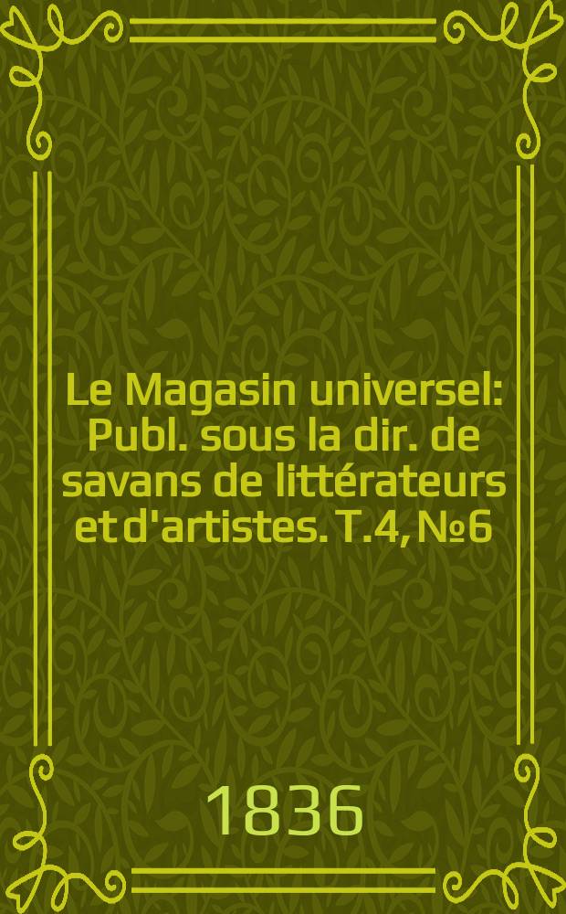 Le Magasin universel : Publ. sous la dir. de savans de littérateurs et d'artistes. T.4, №6