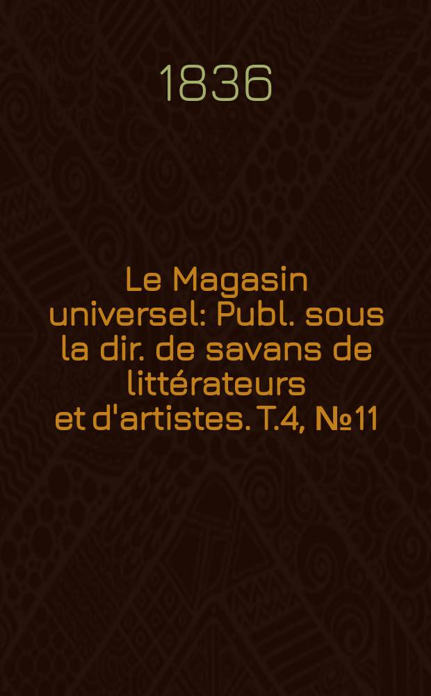 Le Magasin universel : Publ. sous la dir. de savans de littérateurs et d'artistes. T.4, №11
