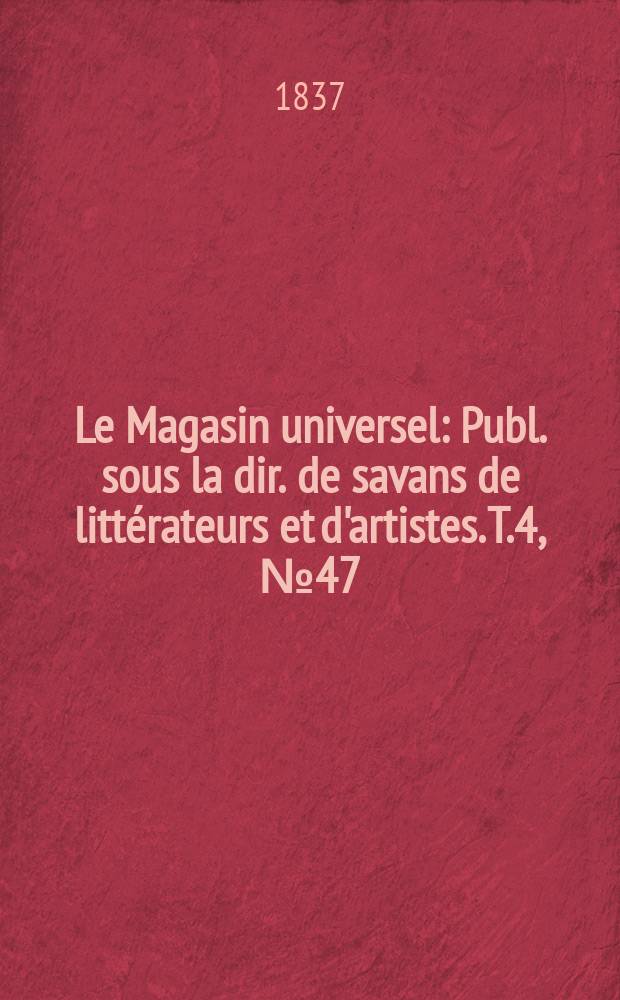 Le Magasin universel : Publ. sous la dir. de savans de littérateurs et d'artistes. T.4, №47