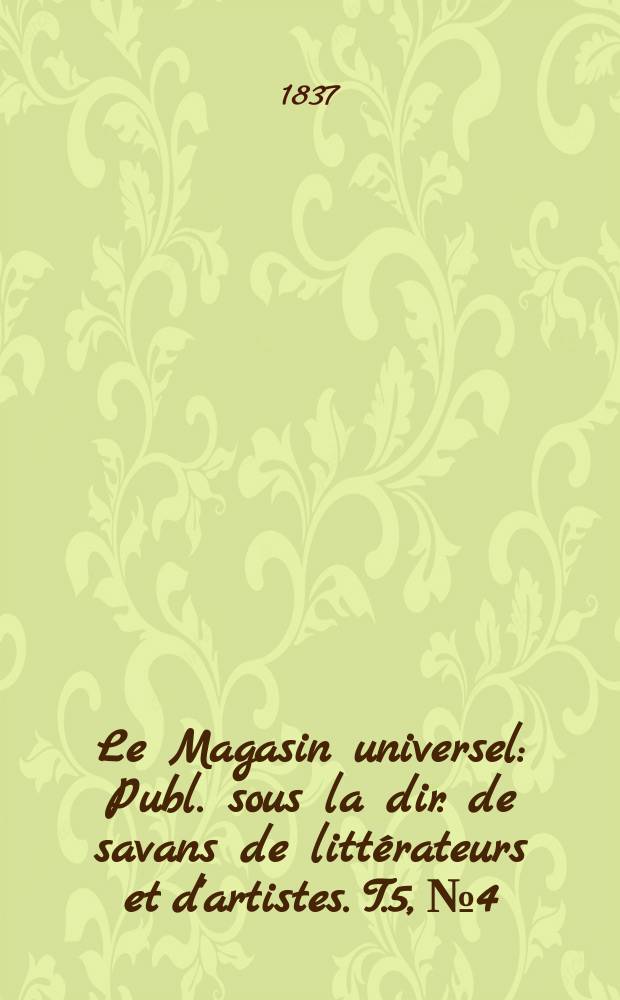 Le Magasin universel : Publ. sous la dir. de savans de littérateurs et d'artistes. T.5, №4