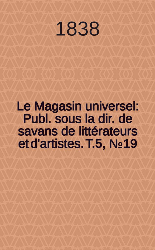 Le Magasin universel : Publ. sous la dir. de savans de littérateurs et d'artistes. T.5, №19