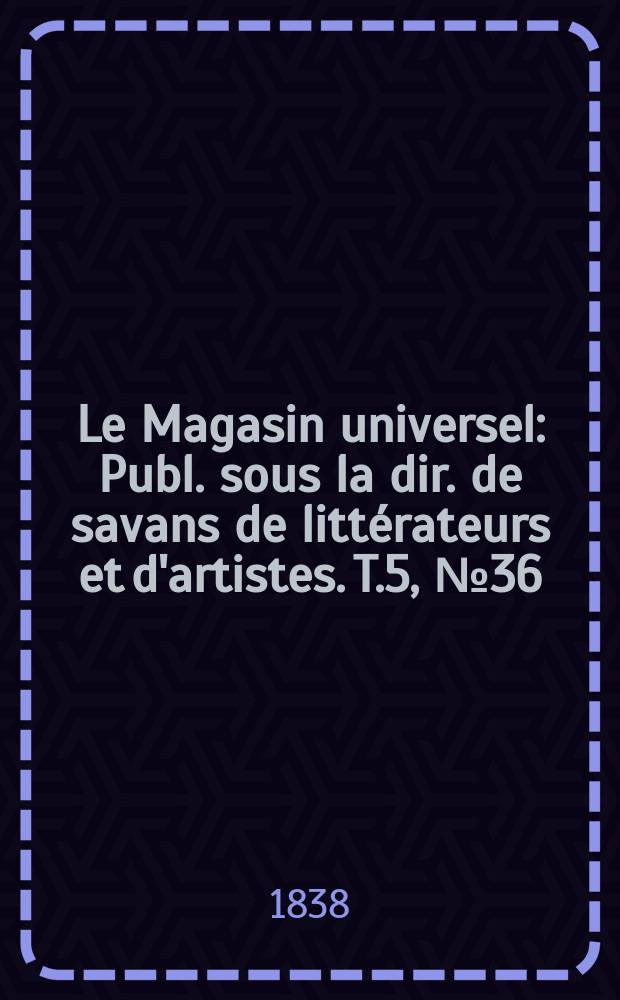 Le Magasin universel : Publ. sous la dir. de savans de littérateurs et d'artistes. T.5, №36