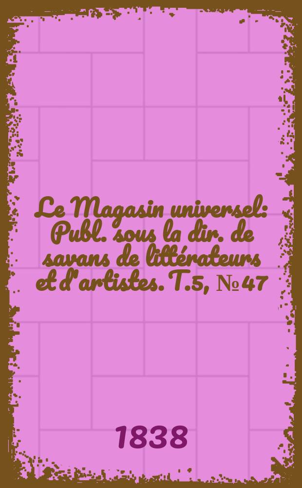 Le Magasin universel : Publ. sous la dir. de savans de littérateurs et d'artistes. T.5, №47