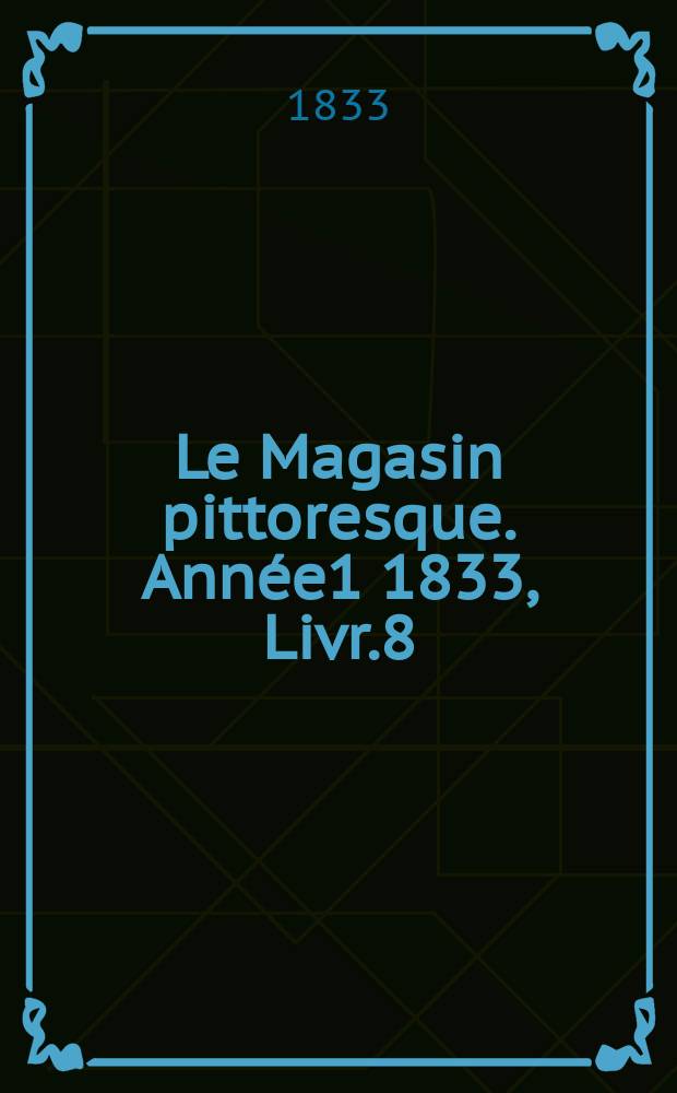 Le Magasin pittoresque. Année1 1833, Livr.8