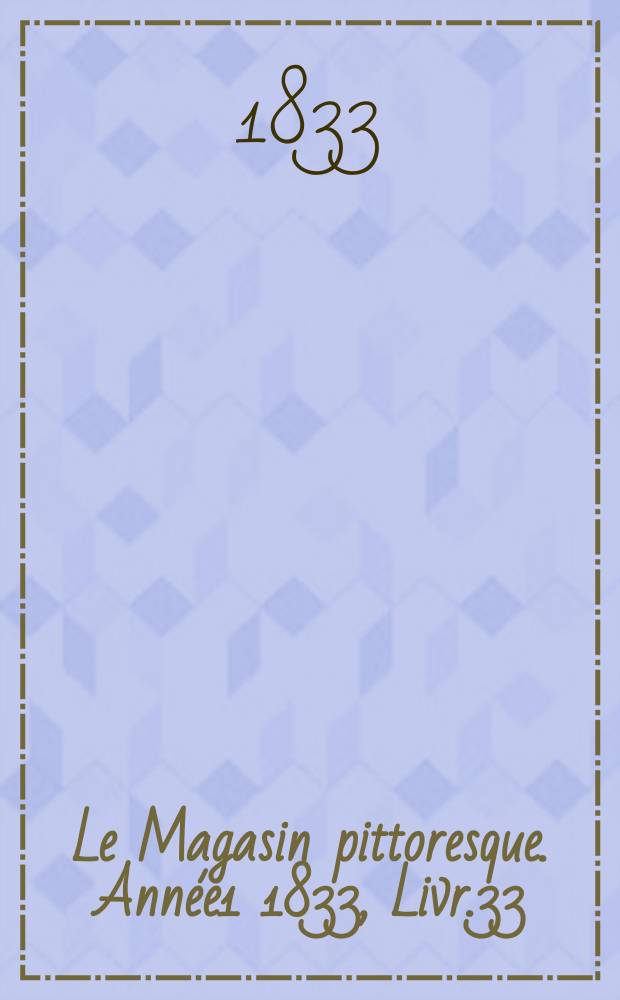 Le Magasin pittoresque. Année1 1833, Livr.33