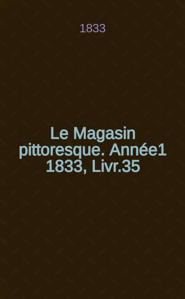 Le Magasin pittoresque. Année1 1833, Livr.35