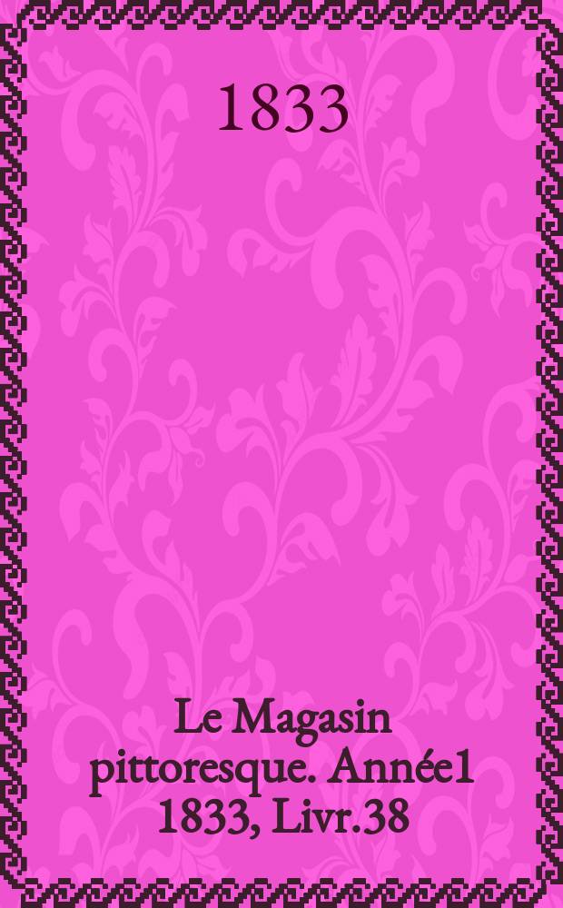 Le Magasin pittoresque. Année1 1833, Livr.38
