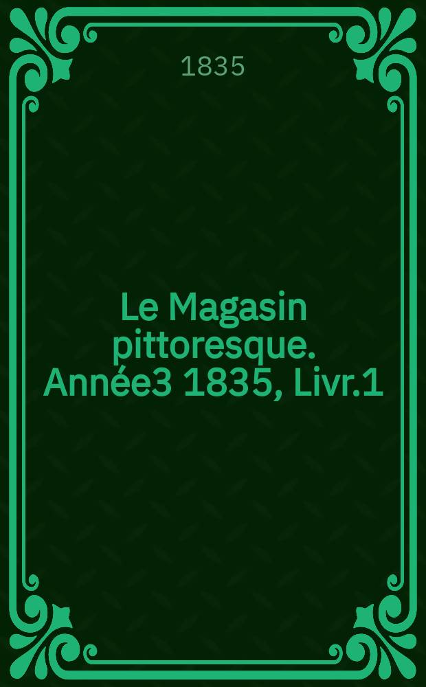 Le Magasin pittoresque. Année3 1835, Livr.1