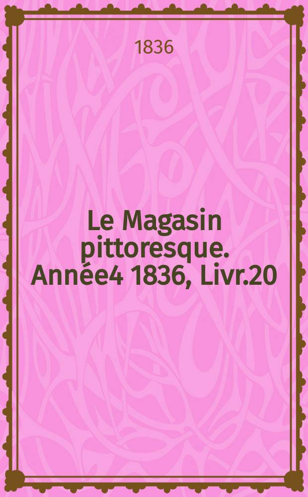 Le Magasin pittoresque. Année4 1836, Livr.20