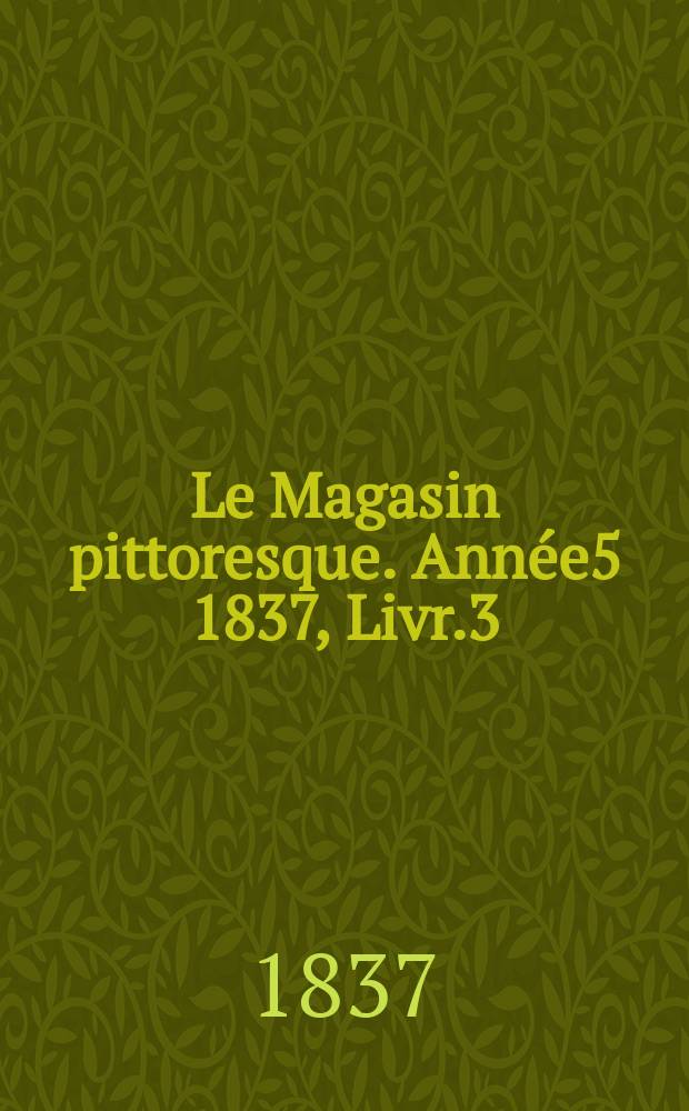 Le Magasin pittoresque. Année5 1837, Livr.3
