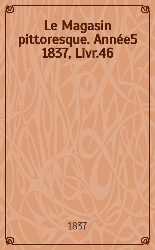 Le Magasin pittoresque. Année5 1837, Livr.46
