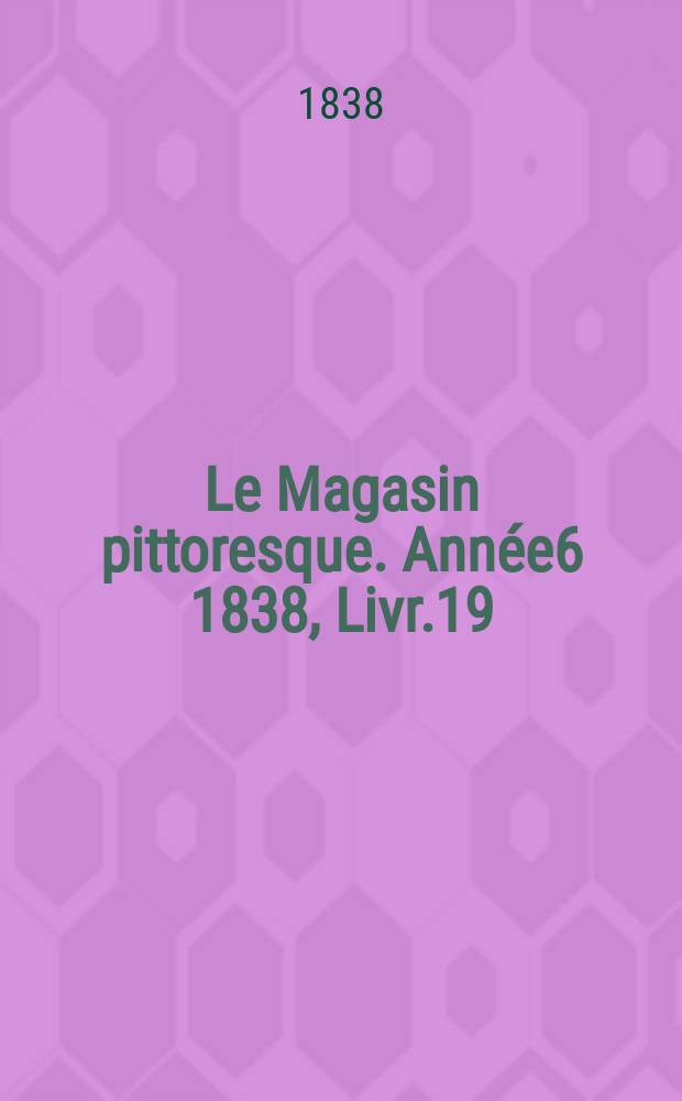 Le Magasin pittoresque. Année6 1838, Livr.19