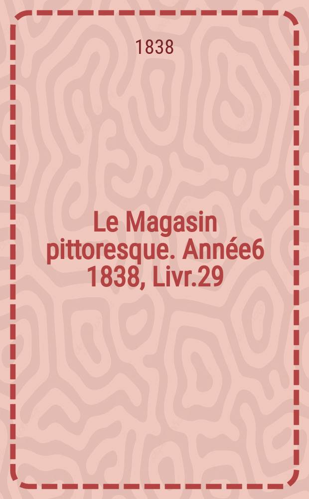 Le Magasin pittoresque. Année6 1838, Livr.29
