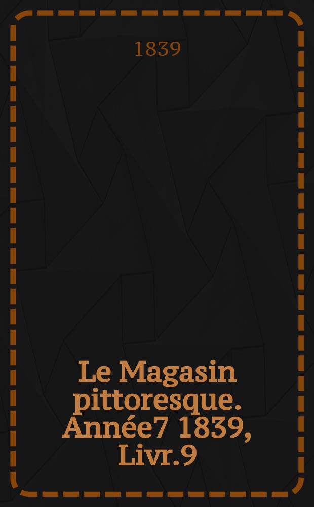 Le Magasin pittoresque. Année7 1839, Livr.9