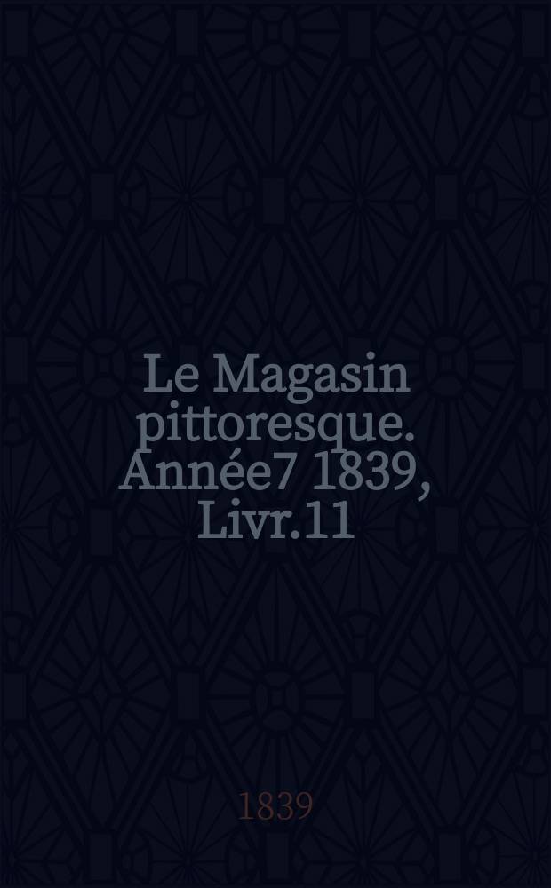 Le Magasin pittoresque. Année7 1839, Livr.11