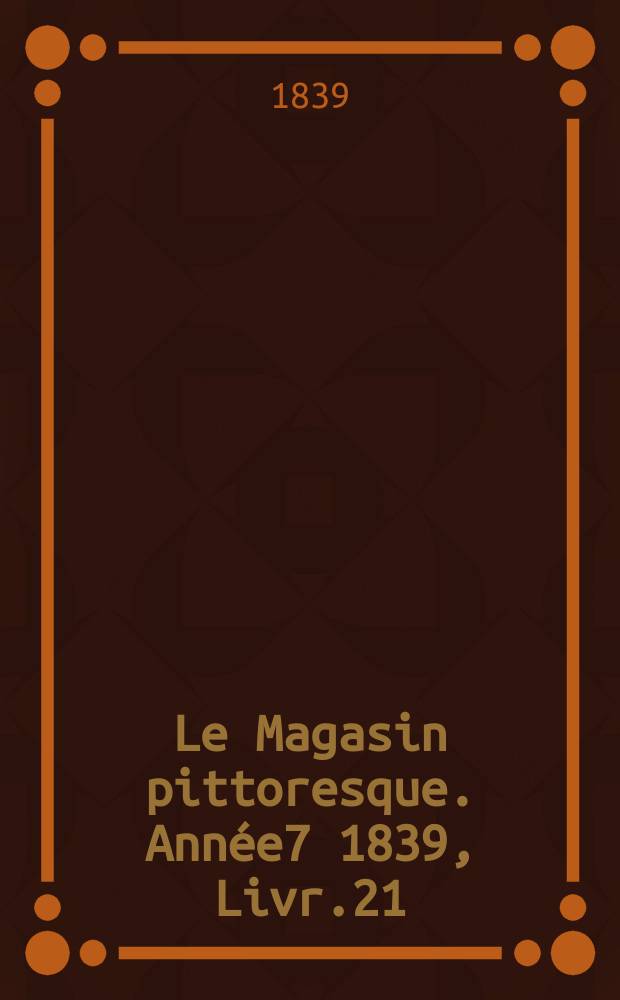 Le Magasin pittoresque. Année7 1839, Livr.21