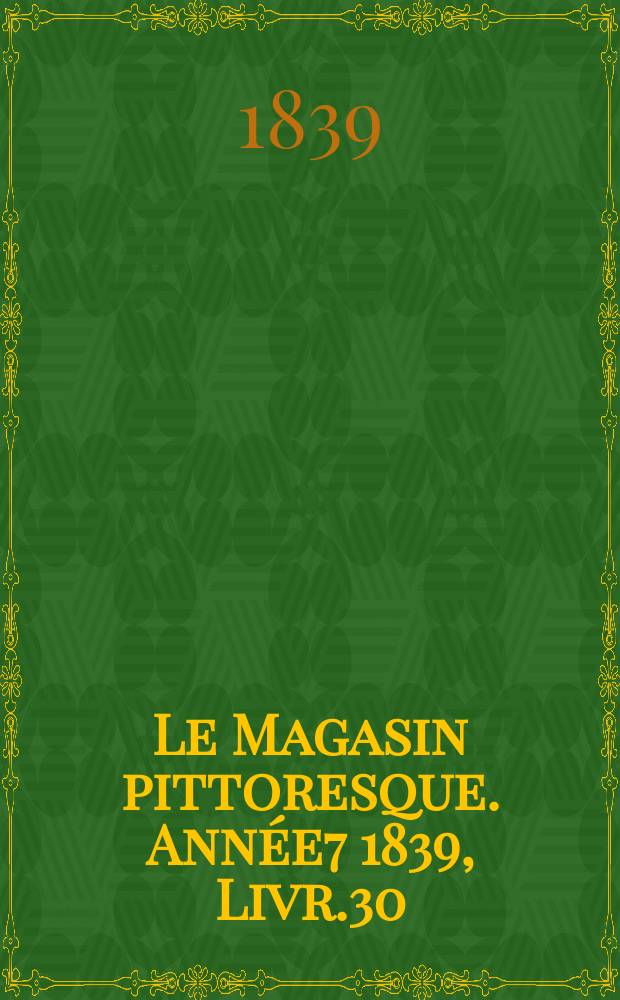 Le Magasin pittoresque. Année7 1839, Livr.30