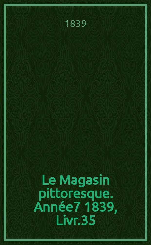 Le Magasin pittoresque. Année7 1839, Livr.35