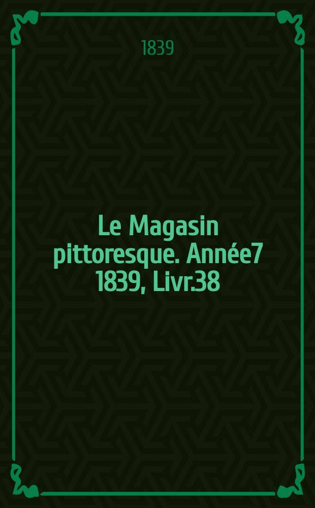 Le Magasin pittoresque. Année7 1839, Livr.38