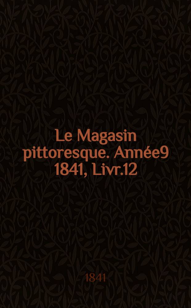 Le Magasin pittoresque. Année9 1841, Livr.12