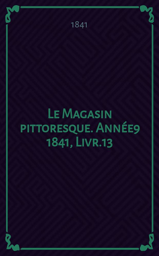 Le Magasin pittoresque. Année9 1841, Livr.13