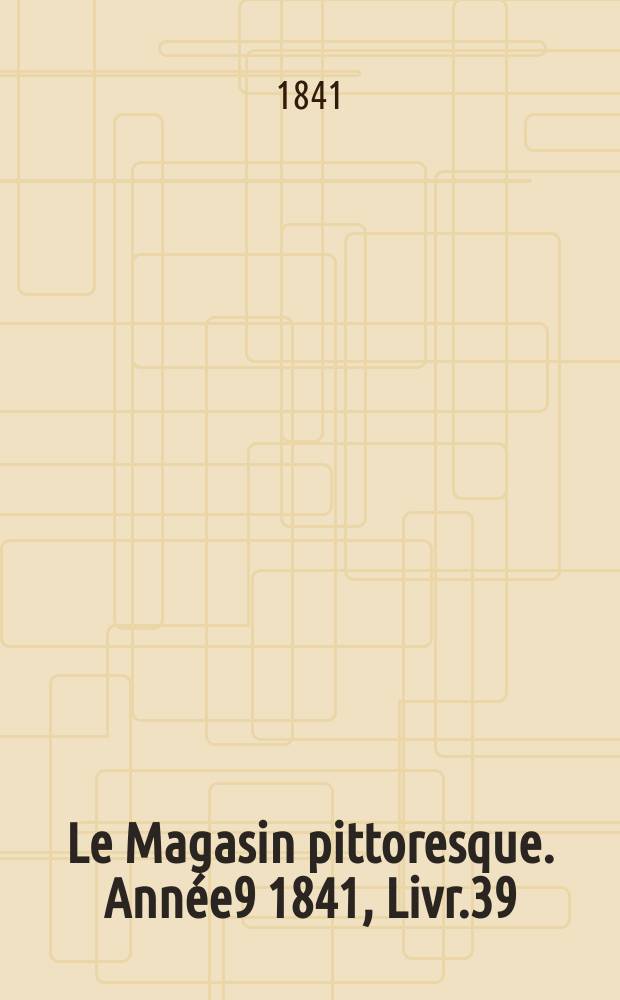 Le Magasin pittoresque. Année9 1841, Livr.39
