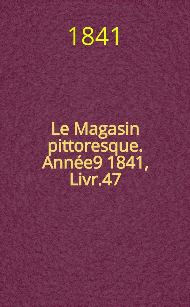 Le Magasin pittoresque. Ann&eacute;e9 1841, Livr.47
