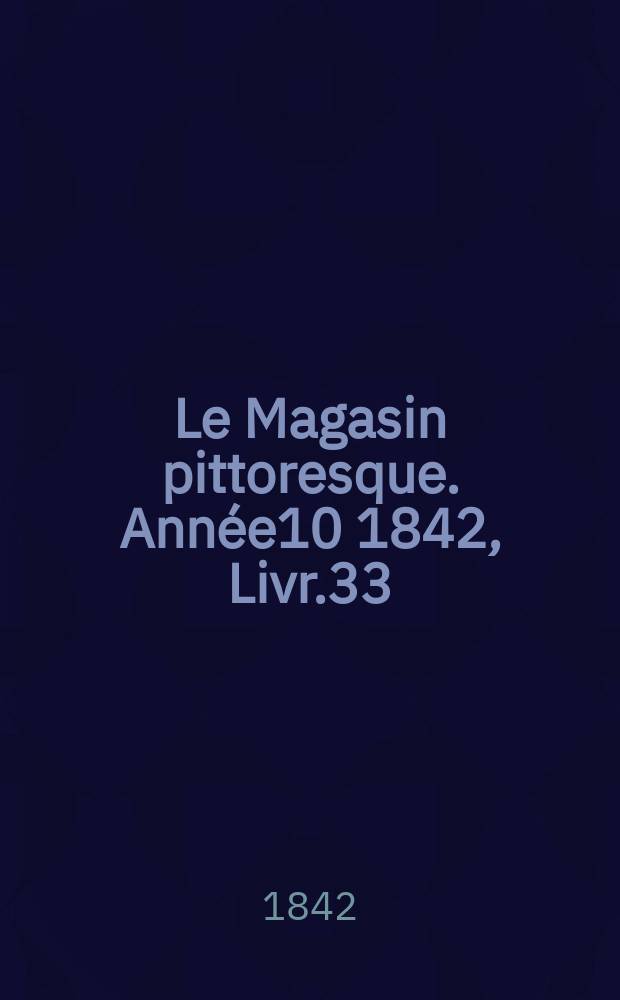 Le Magasin pittoresque. Année10 1842, Livr.33