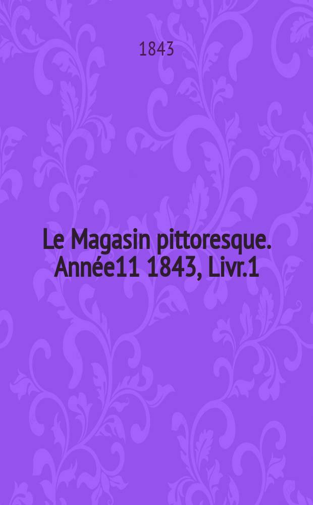 Le Magasin pittoresque. Année11 1843, Livr.1