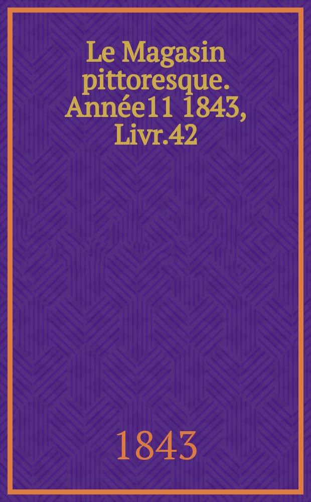 Le Magasin pittoresque. Année11 1843, Livr.42