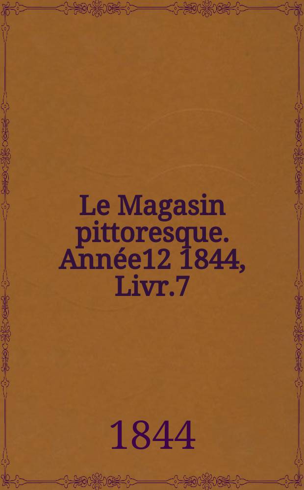 Le Magasin pittoresque. Année12 1844, Livr.7