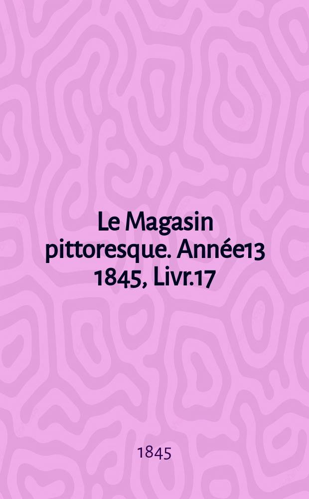 Le Magasin pittoresque. Année13 1845, Livr.17