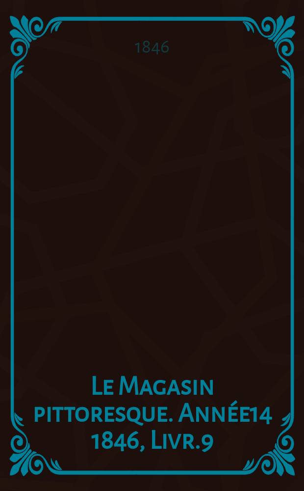 Le Magasin pittoresque. Année14 1846, Livr.9