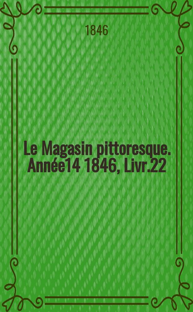 Le Magasin pittoresque. Année14 1846, Livr.22