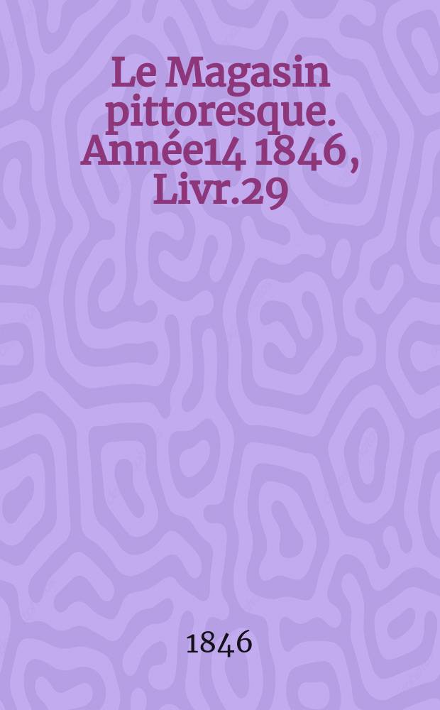 Le Magasin pittoresque. Année14 1846, Livr.29