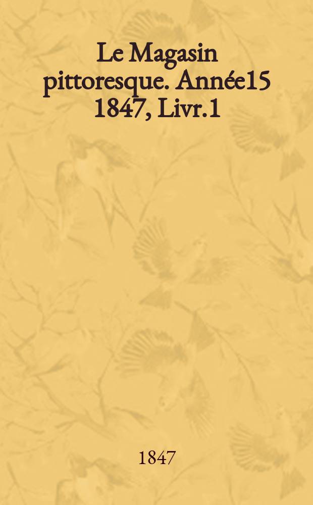 Le Magasin pittoresque. Année15 1847, Livr.1