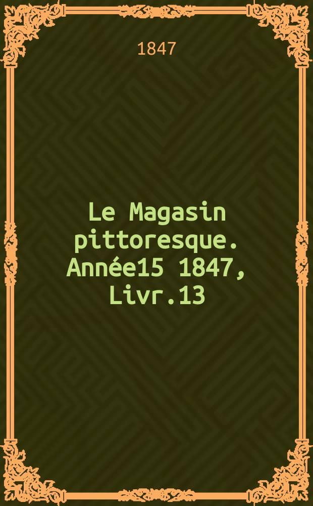 Le Magasin pittoresque. Année15 1847, Livr.13
