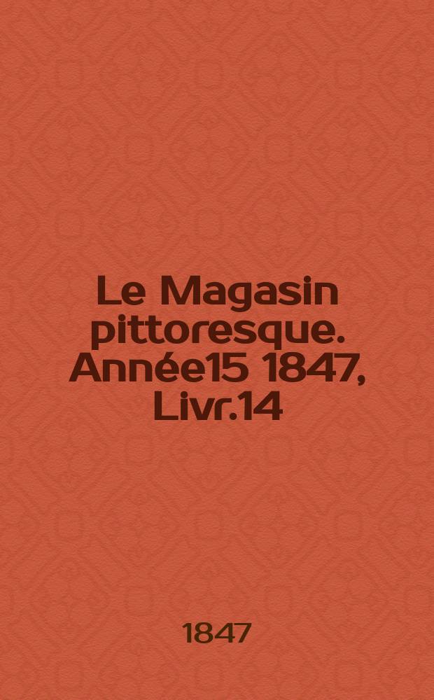 Le Magasin pittoresque. Année15 1847, Livr.14