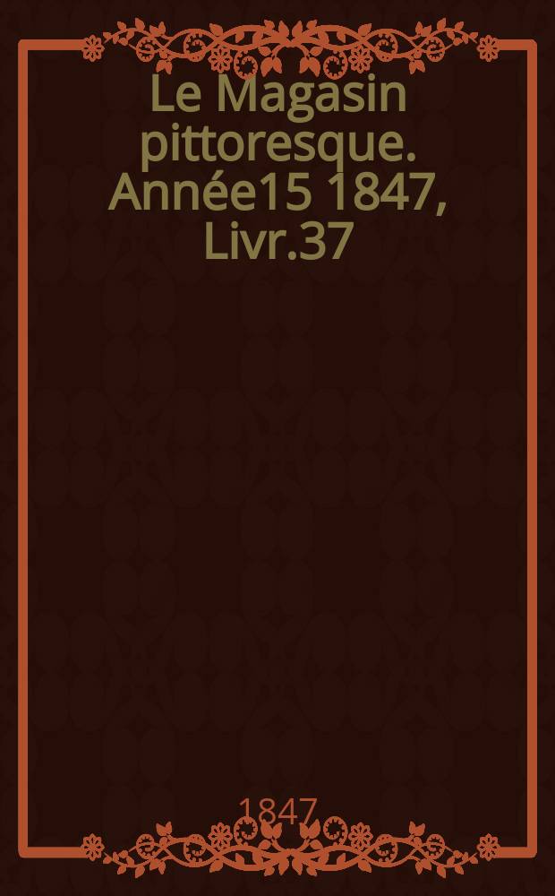 Le Magasin pittoresque. Année15 1847, Livr.37
