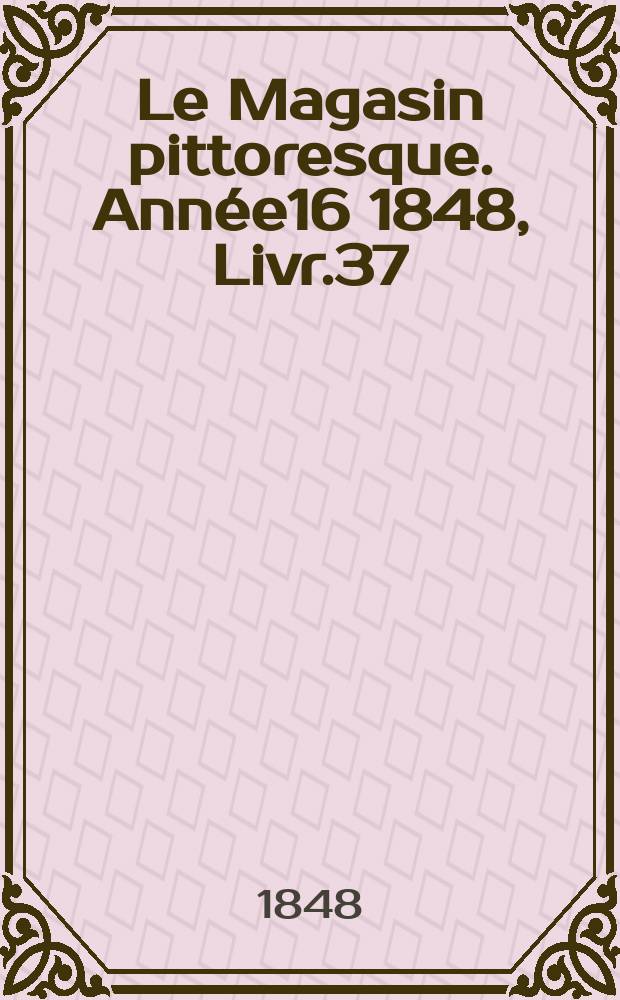 Le Magasin pittoresque. Ann&eacute;e16 1848, Livr.37