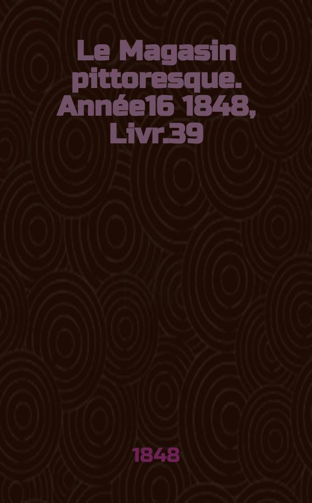 Le Magasin pittoresque. Année16 1848, Livr.39