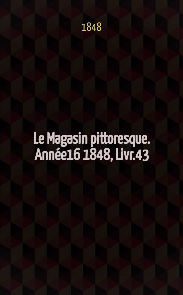 Le Magasin pittoresque. Ann&eacute;e16 1848, Livr.43